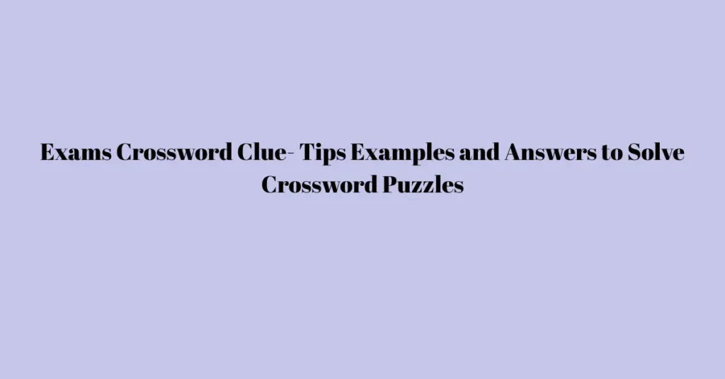exams crossword cluet tips examples and answers to solve crossword puzzles
