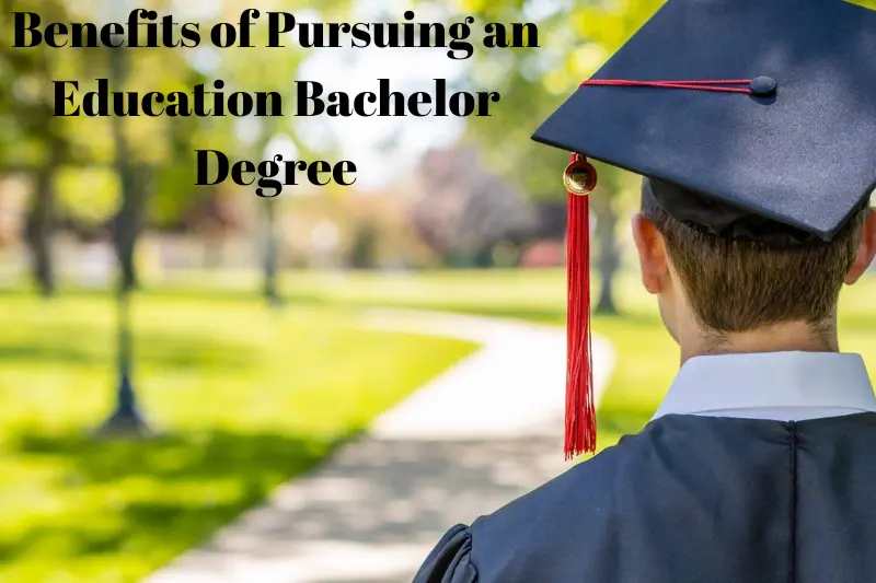 benefits of pursuing an education bachelor degree