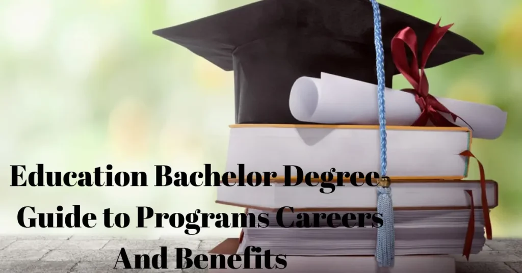 education bachelor degree guide to programs careers and benefits