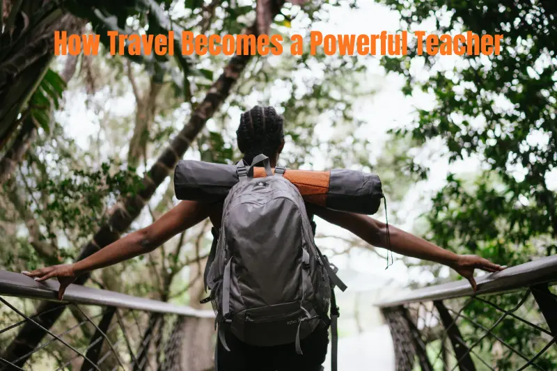 how travel becomes a powerful teacher